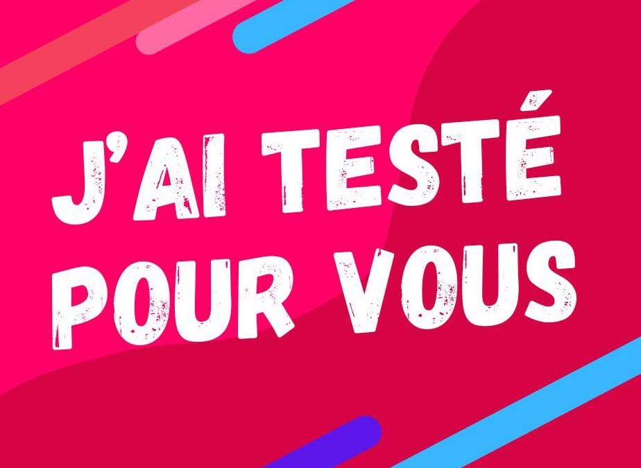 J’ai testé pour vous